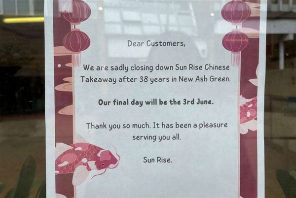 Closing notice from Sun Rise Chinese takeaway.  A family-run Chinese takeaway has revealed how much prices have risen since the 1980s.  A popular Chinese takeaway that has been in a village for almost 40 years is being forced to close due to skyrocketing ingredient prices.  The Lee family have now decided to close Sun Rise, in New Ash Green, due to increased cost pressures and overheads making the business unviable.  Owner Shun Man Lee's parents opened the takeaway in mid-July 1986.